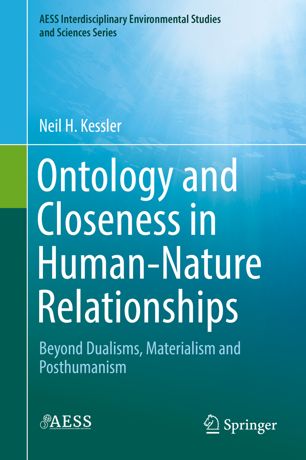 Ontology And Closeness In Humannature Relationships Beyond Dualisms Materialism And Posthumanism 1st Ed Neil H Kessler