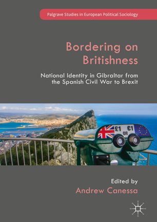 Bordering On Britishness National Identity In Gibraltar From The Spanish Civil War To Brexit 1st Ed Andrew Canessa