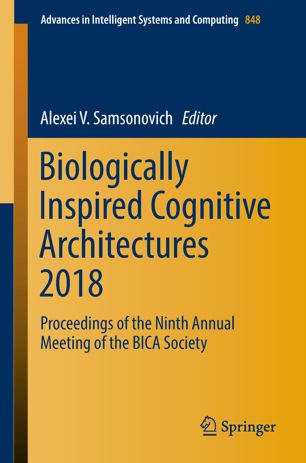 Biologically Inspired Cognitive Architectures 2018 Proceedings Of The Ninth Annual Meeting Of The Bica Society 1st Ed Alexei V Samsonovich