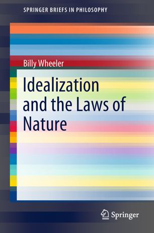 Idealization And The Laws Of Nature 1st Ed Billy Wheeler