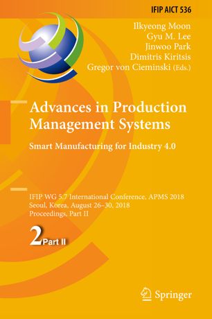 Advances In Production Management Systems Smart Manufacturing For Industry 40 Ifip Wg 57 International Conference Apms 2018 Seoul Korea August 2630 2018 Proceedings Part Ii 1st Ed Ilkyeong Moon