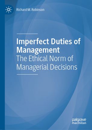 Imperfect Duties Of Management The Ethical Norm Of Managerial Decisions 1st Ed Richard M Robinson