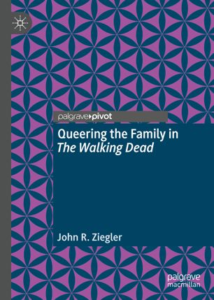 Queering The Family In The Walking Dead 1st Ed John R Ziegler