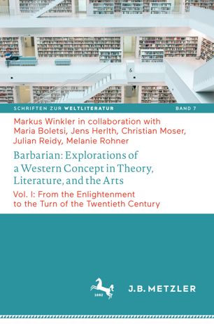 Barbarian Explorations Of A Western Concept In Theory Literature And The Arts Vol I From The Enlightenment To The Turn Of The Twentieth Century 1st Ed Markus Winkler