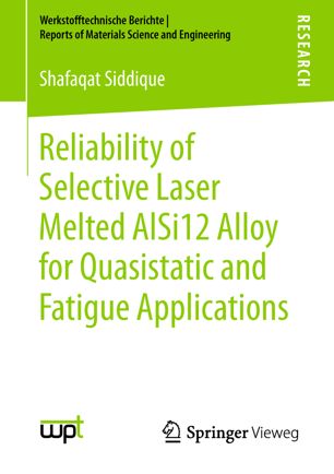 Reliability Of Selective Laser Melted Alsi12 Alloy For Quasistatic And Fatigue Applications 1st Ed Shafaqat Siddique