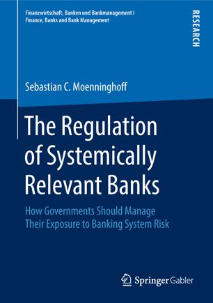 The Regulation Of Systemically Relevant Banks How Governments Should Manage Their Exposure To Banking System Risk 1st Ed Sebastian C Moenninghoff