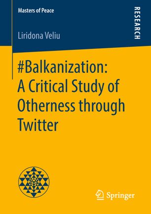 Balkanization A Critical Study Of Otherness Through Twitter 1st Ed Liridona Veliu