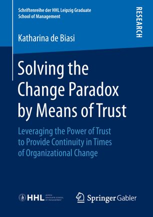 Solving The Change Paradox By Means Of Trust Leveraging The Power Of Trust To Provide Continuity In Times Of Organizational Change 1st Ed Katharina De Biasi