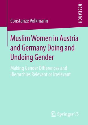 Muslim Women In Austria And Germany Doing And Undoing Gender Making Gender Differences And Hierarchies Relevant Or Irrelevant 1st Ed Constanze Volkmann