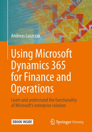 Using Microsoft Dynamics 365 For Finance And Operations Learn And Understand The Functionality Of Microsofts Enterprise Solution 1st Andreas Luszczak