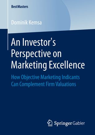 An Investors Perspective On Marketing Excellence How Objective Marketing Indicants Can Complement Firm Valuations 1st Ed Dominik Kemsa