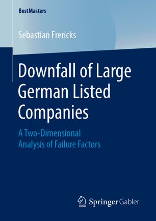 Downfall Of Large German Listed Companies A Twodimensional Analysis Of Failure Factors 1st Ed Sebastian Frericks