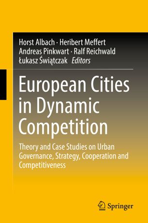 European Cities In Dynamic Competition Theory And Case Studies On Urban Governance Strategy Cooperation And Competitiveness 1st Ed Horst Albach