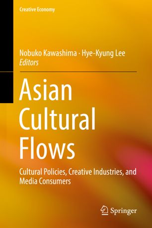 Asian Cultural Flows Cultural Policies Creative Industries And Media Consumers 1st Ed Nobuko Kawashima