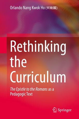 Rethinking The Curriculum The Epistle To The Romans As A Pedagogic Text 1st Ed Orlando Nang Kwok Ho
