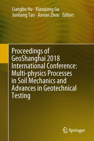 Proceedings Of Geoshanghai 2018 International Conference Multiphysics Processes In Soil Mechanics And Advances In Geotechnical Testing 1st Ed Liangbo Hu