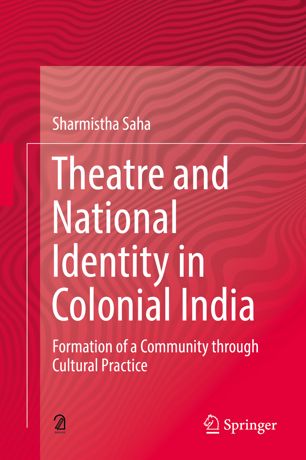 Theatre And National Identity In Colonial India Formation Of A Community Through Cultural Practice 1st Ed Sharmistha Saha