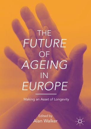 The Future Of Ageing In Europe Making An Asset Of Longevity 1st Ed Alan Walker