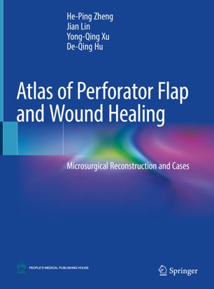Atlas Of Perforator Flap And Wound Healing Microsurgical Reconstruction And Cases 1st Ed Heping Zheng