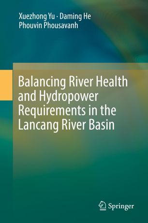 Balancing River Health And Hydropower Requirements In The Lancang River Basin 1st Ed Xuezhong Yu