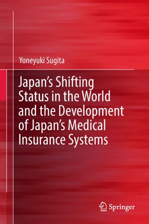 Japans Shifting Status In The World And The Development Of Japans Medical Insurance Systems 1st Ed Yoneyuki Sugita