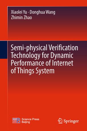 Semiphysical Verification Technology For Dynamic Performance Of Internet Of Things System 1st Ed Xiaolei Yu