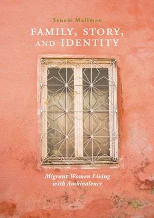 Family Story And Identity Migrant Women Living With Ambivalence 1st Ed Senem Mallman