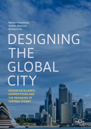 Designing The Global City Design Excellence Competitions And The Remaking Of Central Sydney 1st Ed Robert Freestone