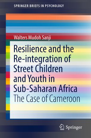 Resilience And The Reintegration Of Street Children And Youth In Subsaharan Africa The Case Of Cameroon 1st Ed Walters Mudoh Sanji