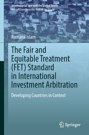 The Fair And Equitable Treatment Fet Standard In International Investment Arbitration Developing Countries In Context 1st Ed Rumana Islam