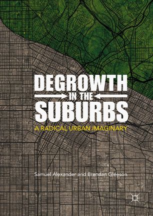 Degrowth In The Suburbs A Radical Urban Imaginary 1st Ed Samuel Alexander