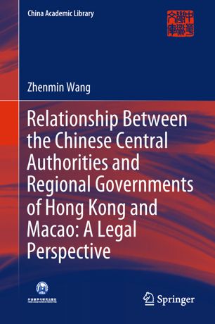 Relationship Between The Chinese Central Authorities And Regional Governments Of Hong Kong And Macao A Legal Perspective 1st Ed Zhenmin Wang