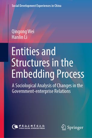 Entities And Structures In The Embedding Process A Sociological Analysis Of Changes In The Governmententerprise Relations 1st Ed Qingong Wei