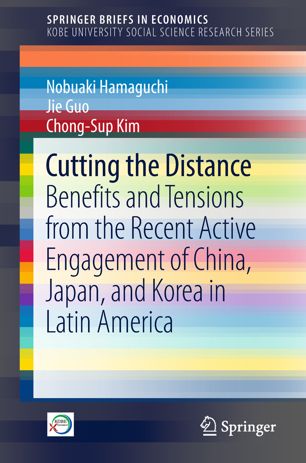 Cutting The Distance Benefits And Tensions From The Recent Active Engagement Of China Japan And Korea In Latin America 1st Ed Nobuaki Hamaguchi