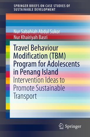 Travel Behaviour Modification Tbm Program For Adolescents In Penang Island Intervention Ideas To Promote Sustainable Transport 1st Ed Nur Sabahiah Abdul Sukor