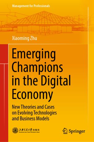 Emerging Champions In The Digital Economy New Theories And Cases On Evolving Technologies And Business Models 1st Ed Xiaoming Zhu