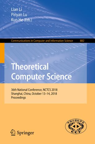 Theoretical Computer Science 36th National Conference Nctcs 2018 Shanghai China October 1314 2018 Proceedings 1st Ed Lian Li