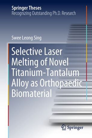 Selective Laser Melting Of Novel Titaniumtantalum Alloy As Orthopaedic Biomaterial 1st Ed Swee Leong Sing