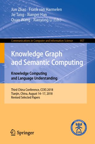 Knowledge Graph And Semantic Computing Knowledge Computing And Language Understanding Third China Conference Ccks 2018 Tianjin China August 1417 2018 Revised Selected Papers 1st Ed Jun Zhao