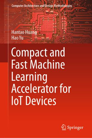 Compact And Fast Machine Learning Accelerator For Iot Devices 1st Ed Hantao Huang