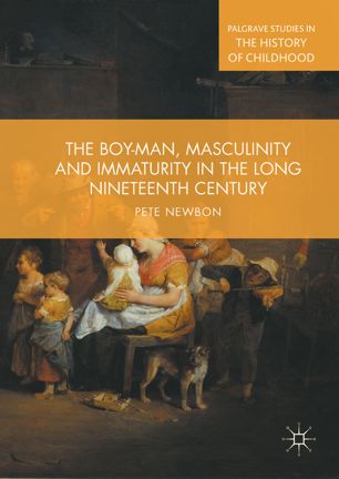 The Boyman Masculinity And Immaturity In The Long Nineteenth Century 1st Ed Pete Newbon