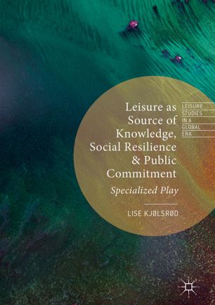 Leisure As Source Of Knowledge Social Resilience And Public Commitment Specialized Play 1st Ed Lise Kjlsrd
