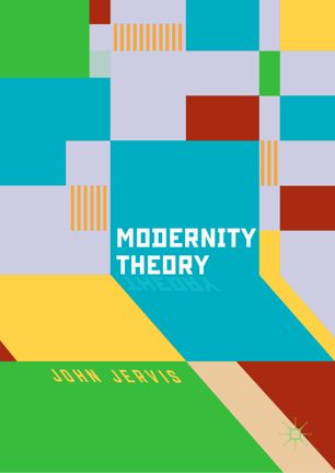 Modernity Theory Modern Experience Modernist Consciousness Reflexive Thinking 1st Ed John Jervis