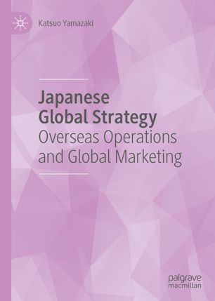 Japanese Global Strategy Overseas Operations And Global Marketing 1st Ed Katsuo Yamazaki