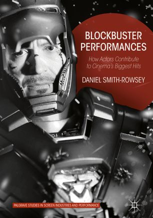 Blockbuster Performances How Actors Contribute To Cinemas Biggest Hits 1st Ed Daniel Smithrowsey