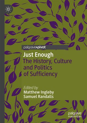 Just Enough The History Culture And Politics Of Sufficiency 1st Ed Matthew Ingleby