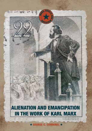 Alienation And Emancipation In The Work Of Karl Marx 1st Ed George C Comninel