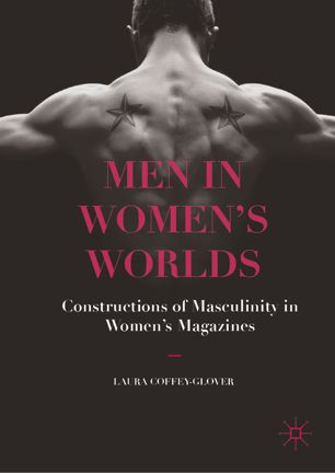 Men In Womens Worlds Constructions Of Masculinity In Womens Magazines 1st Ed Laura Coffeyglover