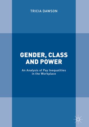 Gender Class And Power An Analysis Of Pay Inequalities In The Workplace 1st Ed Tricia Dawson