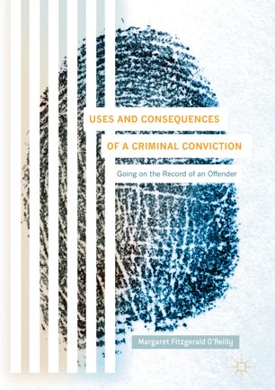 Uses And Consequences Of A Criminal Conviction Going On The Record Of An Offender 1st Ed Margaret Fitzgerald Oreilly